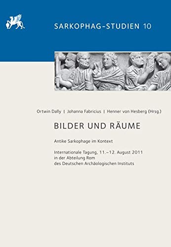 Bilder Und Raume: Antike Sarkophage Im Kontext. Internationale Tagung, 11.-12. August 2011 in Der Abteilung ROM Des Deutschen Archaologischen Instituts (Sarkophag Studien) (German Edition)
