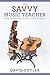 The Savvy Music Teacher: Blueprint for Maximizing Income & Impact