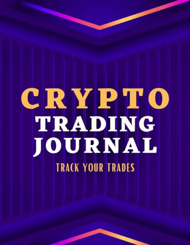 Crypto Trading Journal: Crypto Trading Journal for Beginners in Bitcoin and Crpyto. Basic Ledger to Record Cryptocurrency Trades, Purchases, Sales, ... Trading, Staking, and Tracking Log Books)