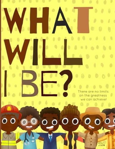 Image of What will I be?: There are no limits on the greatness we can achieve! A positive & powerful picture book showing Black boys planning for their futures.