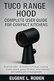 Tuco Range Hood Complete User Guide for Compact Kitchens: Essential Indoor Ventilation Techniques Covering Smoke Control, Grease Filtration, Noise Reduction, LED Lighting and Oil Management
