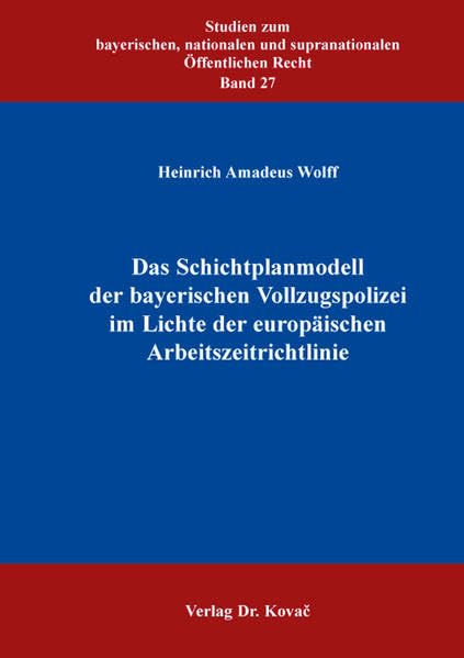 Das Schichtplanmodell der bayerischen Vollzugspolizei im Lichte der europäischen Arbeitszeitrichtlinie (Studien zum bayerischen, nationalen und supranationalen Öffentlichen Recht)