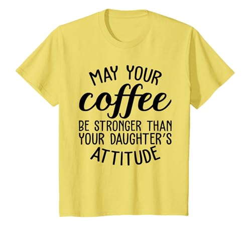 May Your Coffee Be Stronger Than Your Daughters Attitude Mom T-Shirt