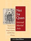 Nei Jia Quan: Internal Martial Arts Teachers of Tai Ji Quan, Xing Yi Quan, and Ba Gua Zhang
