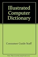 Illustrated Computer Dictionary: For Use in Every Home, Office, School 0671060279 Book Cover