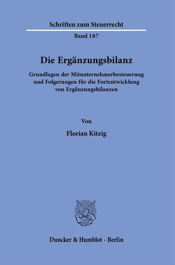 Die Ergänzungsbilanz.: Grundlagen der Mitunternehmerbesteuerung und Folgerungen für die Fortentwicklung von Ergänzungsbilanzen. (Schriften zum Steuerrecht, Band 187)