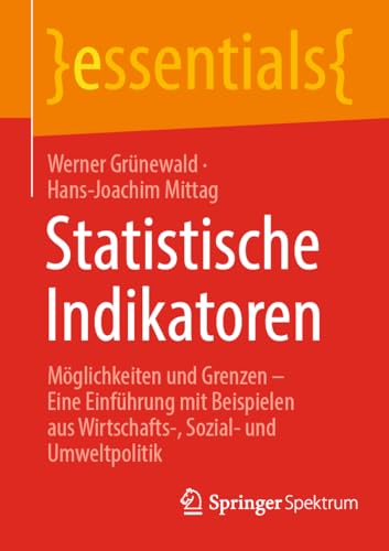 Statistische Indikatoren: Möglichkeiten und Grenzen – Eine Einführung mit Beispielen aus Wirtschafts-, Sozial- und Umweltpolitik (essentials)