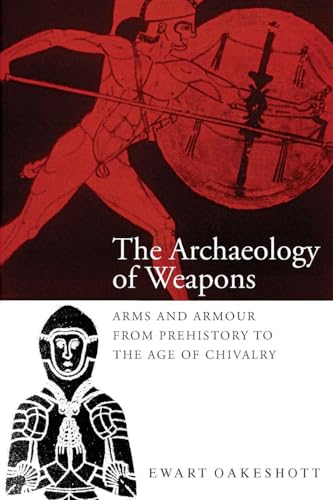 The Archaeology Of Weapons: Arms And Armour From Prehistory To The Age Of Chivalry