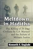 Meltdown in Haditha: The Killing of 24 Iraqi Civilians by U.S. Marines and the Failure of Military Justice