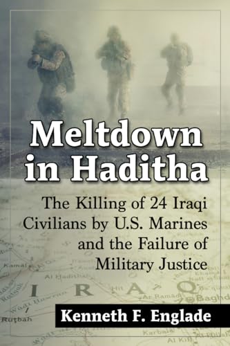 Meltdown in Haditha: The Killing of 24 Iraqi Civilians by U.S. Marines and the Failure of Military Justice