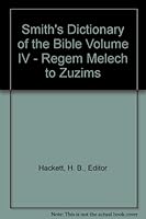 Smith's Dictionary of the Bible Volume IV - Regem Melech to Zuzims B000HD34WQ Book Cover