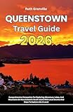 Queenstown Travel Guide: 2026 Comprehensive Companion For Exploring Adventure, Lakes, And Mountains On New Zealand's South Island With Local Secrets And ... Explorer Guides With Maps Series Book 17)