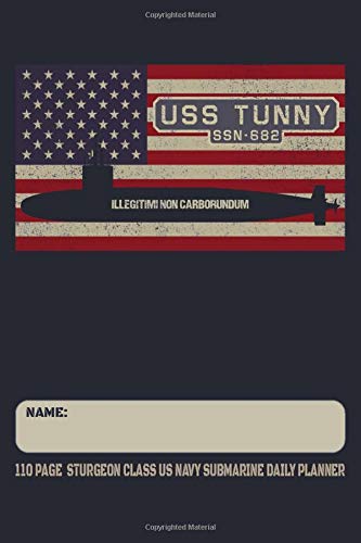 USS Tunny SSN-682 - Illegitimi non carborundum - 110 Page Sturgeon Class US Navy Submarine Daily Planner: Submarines Themed Undated Daily Schedule and Task Notebook