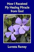 How I Received My Healing Miracle From God 1511853433 Book Cover
