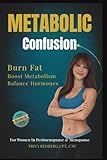 The Complete Guide to Metabolic Confusion Diet: For Women over 40 & 50,Boost Metabolism, Burn Fat, Balance Hormones, and Menopause Weight Loss Hacks! ... Hormone & Metabolism Reset for Women 40+)