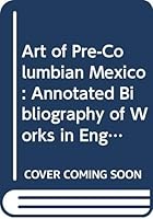 Art of Pre-Columbian Mexico: Annotated Bibliography of Works in English 029270304X Book Cover