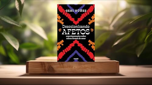 [Análises] Descolonizando afetos: Experimentações sobre outras formas de amar (Geni Núñez) Resumidos.
