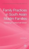 Family Practices in South Asian Muslim Families: Parenting in a Multi-Faith Britain (Palgrave Macmillan Studies in Family and Intimate Life)