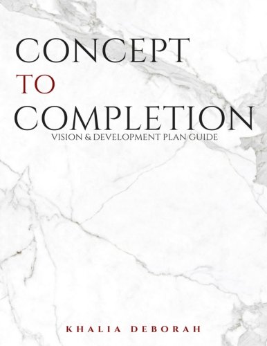 Concept To Completion: Vision and Development Plan Guide: You will ...