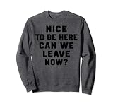 Nice To Be Here - Can We Leave Now? Sudadera