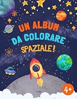 Un Album da Colorare Spaziale!: Colora pianeti, razzi e astronauti. Attività educativa dai 4 anni in su. Stimola creatività, motricità fine e prime ... stampati solo sul fronte (Italian Edition) B0F5MZZ8CX Book Cover