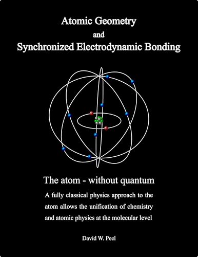 Atomic Geometry and Synchronized Electrodynamic Bonding: The atom - without quantum Atomic Geometry and Synchronized Electrodynamic Bonding: The atom - without quantum