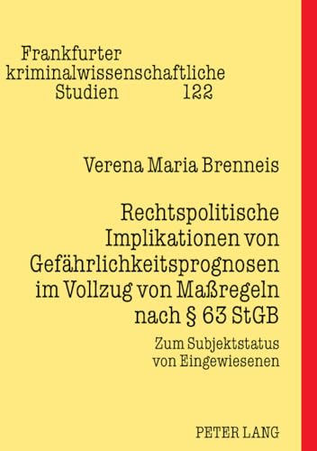 Rechtspolitische Implikationen von Gefaehrlichkeitsprognosen im Vollzug von Maßregeln nach § 63 StGB: Zum Subjektstatus von Eingewiesenen (Frankfurter kriminalwissenschaftliche Studien, Band 122)