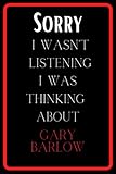  Sorry I wasn\'t listening I was thinking about Gary Barlow: notebook for Gary Barlow ,perfectly Lined journal with 120 pages , 6x9 inches