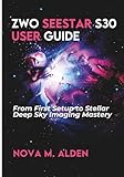ZWO Seestar S30 User Guide: From First Setup to Stellar Deep Sky Imaging Mastery