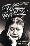 Madame Blavatsky: The Woman Behind the Myth