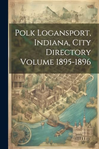 Polk Logansport, Indiana, City Directory Volume 1895-1896