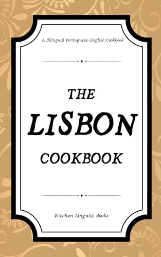The Lisbon Cookbook: A Bilingual Portuguese-English Cookbook