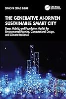 The Generative AI-Driven Sustainable Smart City: Deep, Hybrid, and Foundation Models for Environmental Planning, Computational Design, and Climate Resilience 1041087233 Book Cover