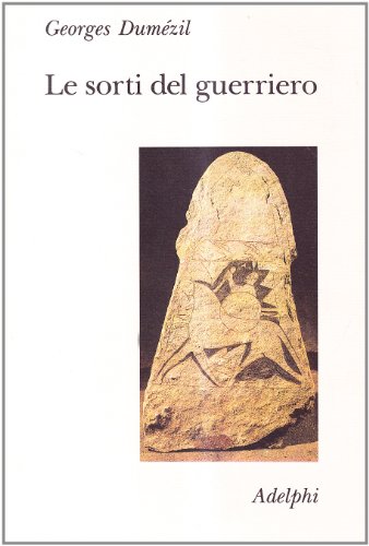 Le Sorti Del Guerriero. Aspetti Della Funzione Guerriera Presso Gli Indoeuropei