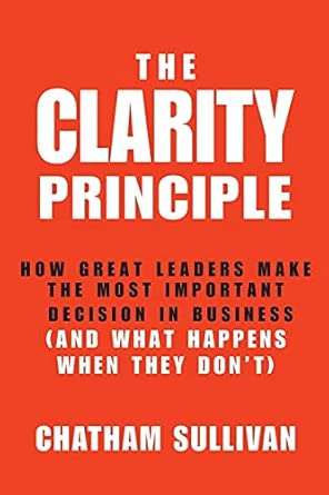 The Clarity Principle: How Great Leaders Make the Most Important Decision in Business book cover