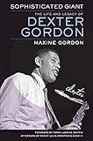 Sophisticated Giant: The Life and Legacy of Dexter Gordon