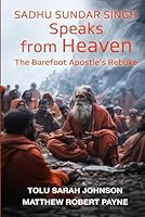 Sadhu Sundar Singh Speaks From Heaven: The Barefoot Apostle’s Rebuke B0D6LNPQ68 Book Cover