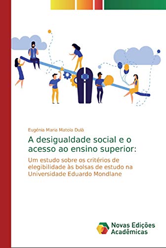 A desigualdade social e o acesso ao ensino superior:: Um estudo sobre os critérios de elegibilidade às bolsas de estudo na Universidade Eduardo Mondlane (Portuguese Edition)