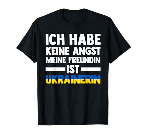 Ich habe keine Angst, dass meine Freundin Ukrainerin ist T-Shirt