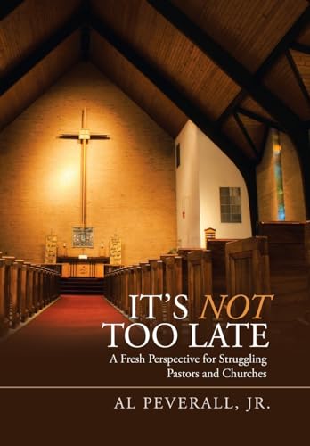 It'S Not Too Late: A Fresh Perspective for Struggling Pastors and Churches