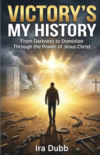 Victory's My History: From Darkness to Dominion Through the Power of Jesus Christ