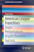 American League Franchises: Team Performances Inspire Business Success (SpringerBriefs in Economics) 3319259954 Book Cover