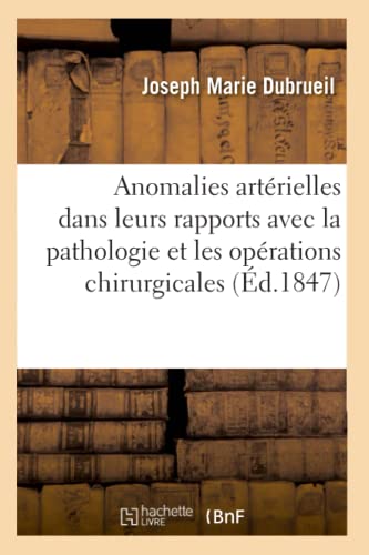 Des anomalies artérielles: considérées dans leurs rapports avec la pathologie et les opérations chirurgicales (French Edition)