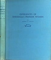 Experiences of Rhodesia's pioneer women: Being a true account of the adventures of the early white women settlers in Southern Rhodesia from 1890 B00089TO4G Book Cover