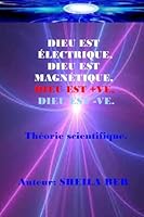 DIEU est Electrique, DIEU est Magnetique, DIEU est +ve, DIEU est -ve. SHEILA BER: Ma théorie scientifique - dans le français. 1511891157 Book Cover