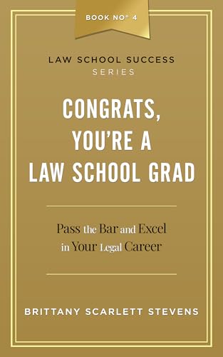 Congrats, You're A Law School Grad: Pass the Bar and Excel in Your Legal Career (Law School Success Series Book 4)