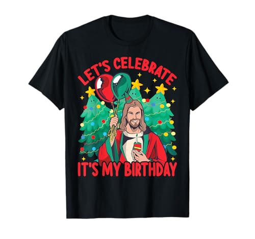 Let's Celebrate It's My Birthday - Funny Christmas - Jesus T-Shirt