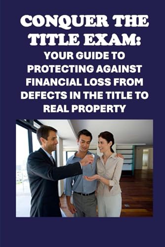 Conquer the Title Insurance Exam: Your Guide to Protecting Against Financial Loss from Defects in the Title to Real Property (Insurance and Risk Management Exams)