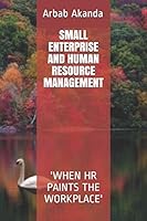 SMALL ENTERPRISE AND HUMAN RESOURCE MANAGEMENT: 'WHEN HR PAINTS THE WORKPLACE' B08BDVN5JH Book Cover