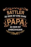 Sattler zu sein ist eine Ehre Papa zu sein ist unbezahlbar Notizbuch: Sattler Journal DIN A5 liniert 120 Seiten Geschenk